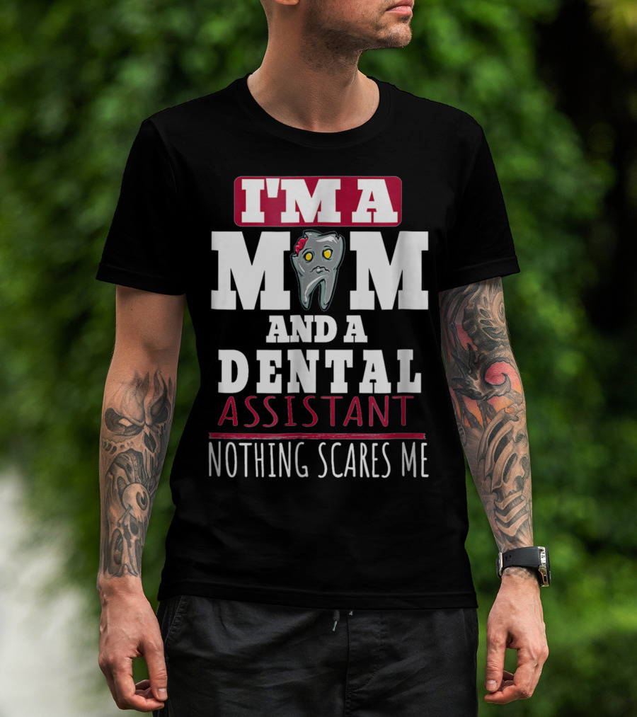 I'm A Mom And A Dental Assistant Nothing Scares Me T-Shirt