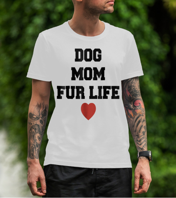 Dog Mom Fur Life Heart Funny For Dog Lovers98 T-Shirt