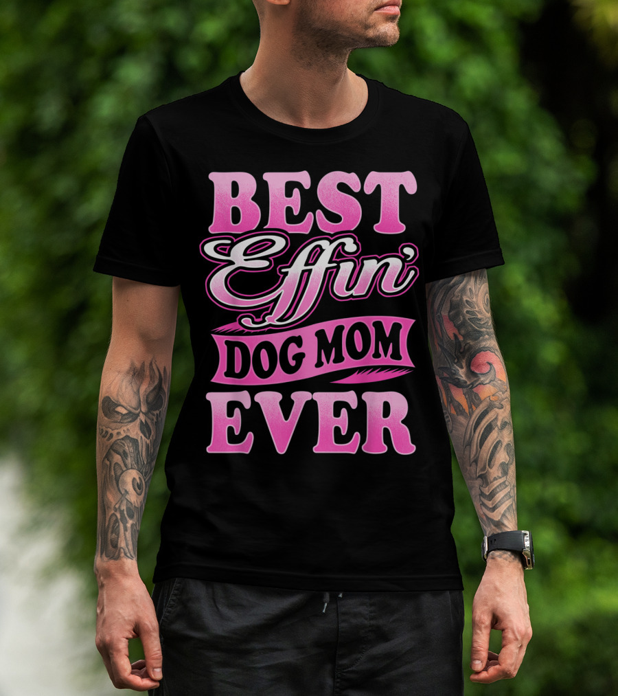 Best Effin Dog Mom Ever T-Shirt