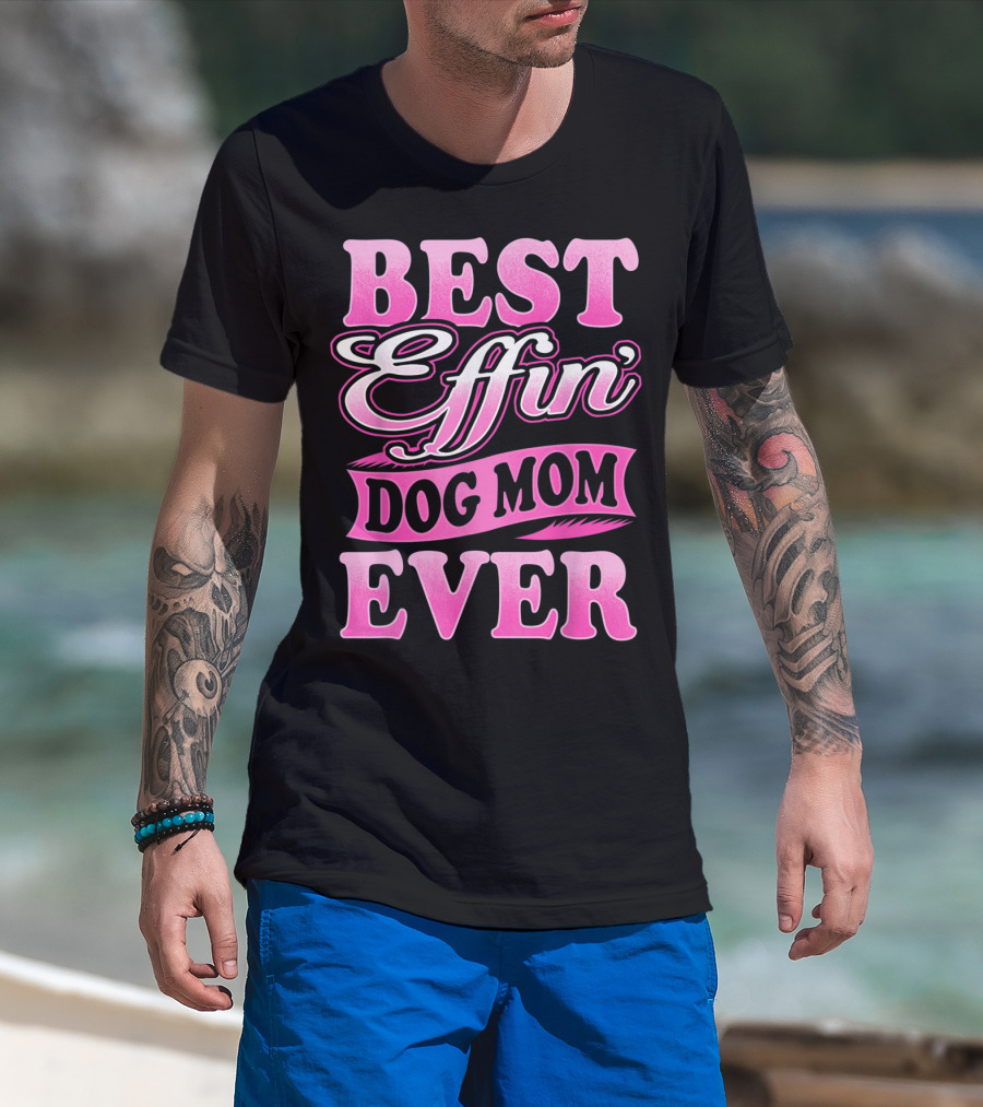 Best Effin Dog Mom Ever T-Shirt