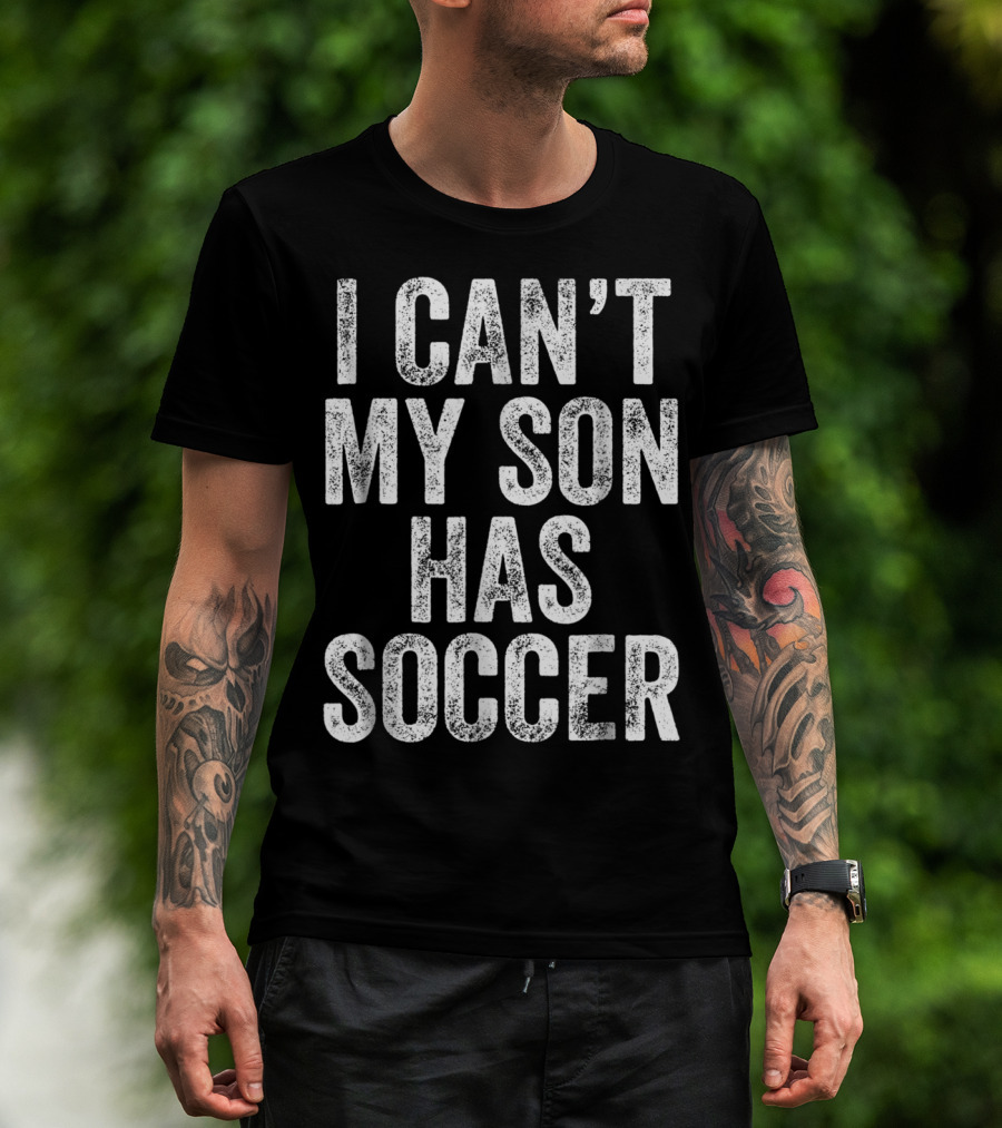 I Can't My Son Has Soccer T-Shirt