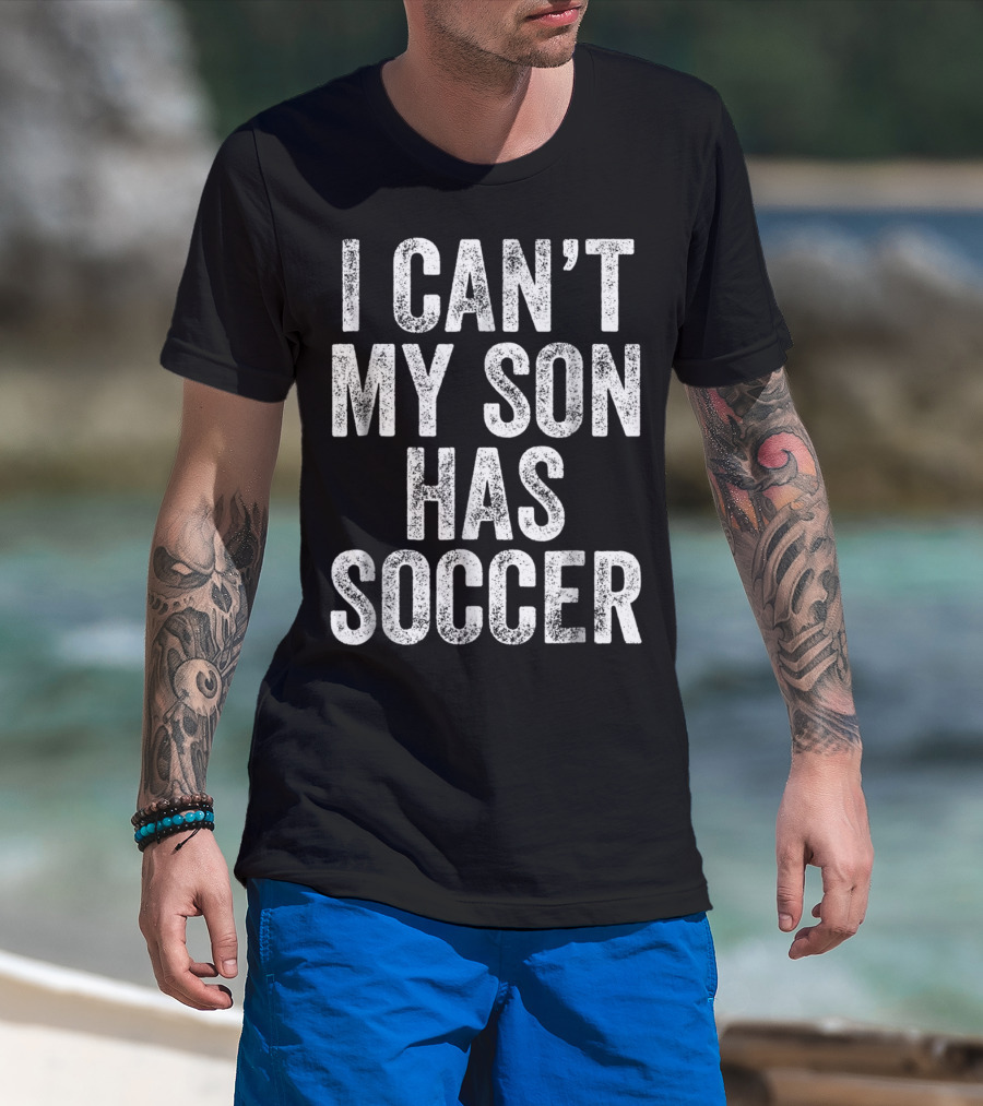 I Can't My Son Has Soccer T-Shirt