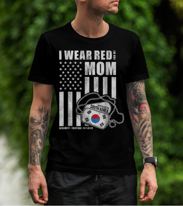 I Wear Red For My Mom Deployed To South Korea Remember Everyone Deployed T-Shirt