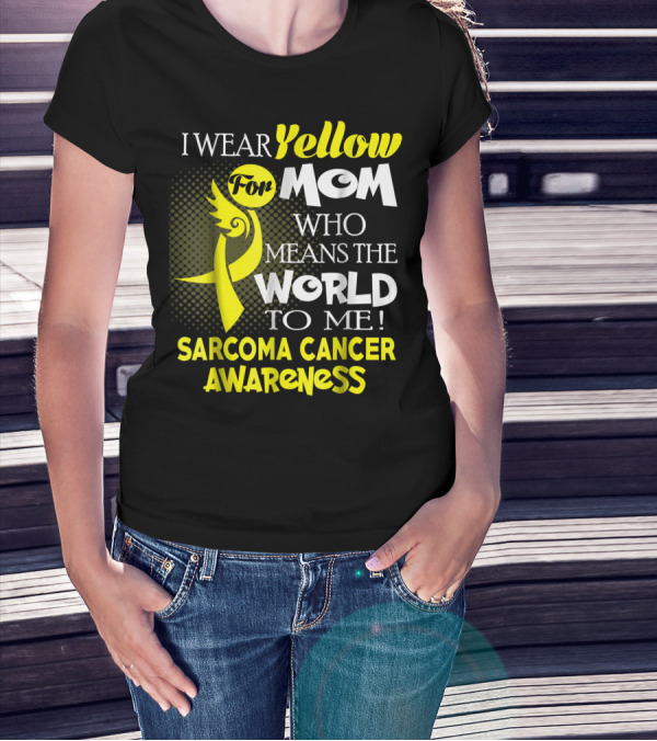 I Wear Yellow For Mom Who Means The World To Me Sarcoma Cancer Awareness T-Shirt
