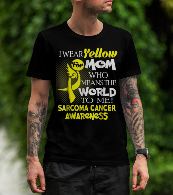 I Wear Yellow For Mom Who Means The World To Me Sarcoma Cancer Awareness T-Shirt