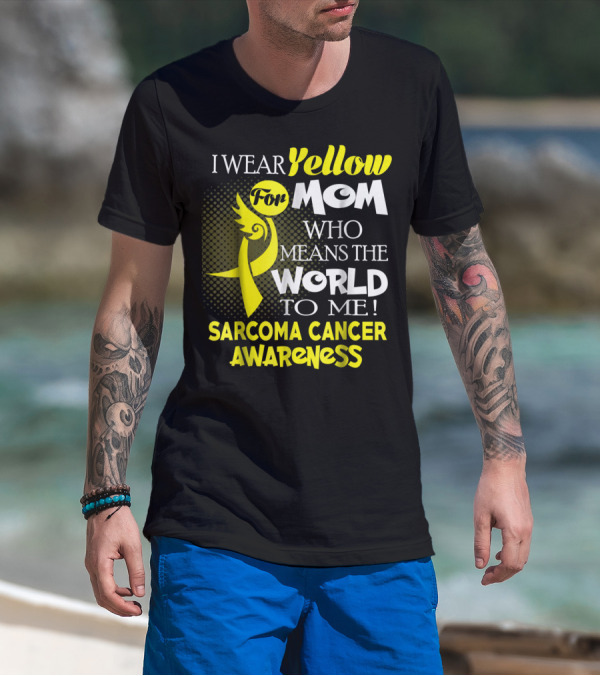 I Wear Yellow For Mom Who Means The World To Me Sarcoma Cancer Awareness T-Shirt