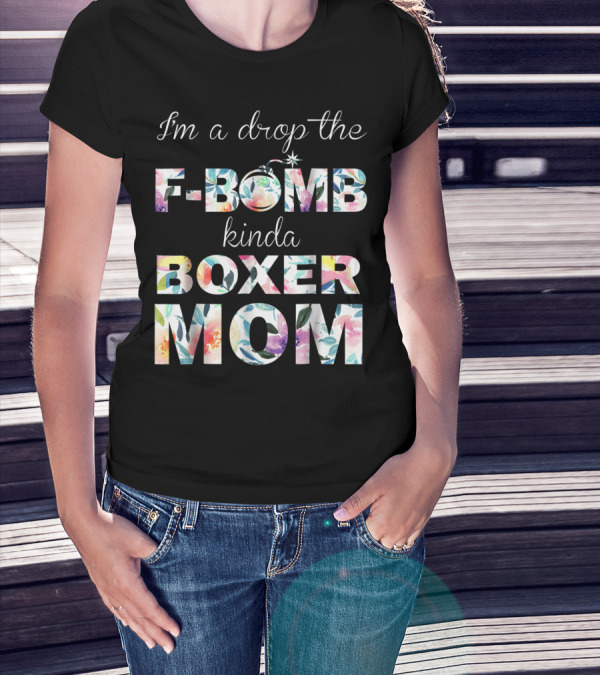I'm A Drop The F-Bomb Kinda Boxer Mom T-Shirt