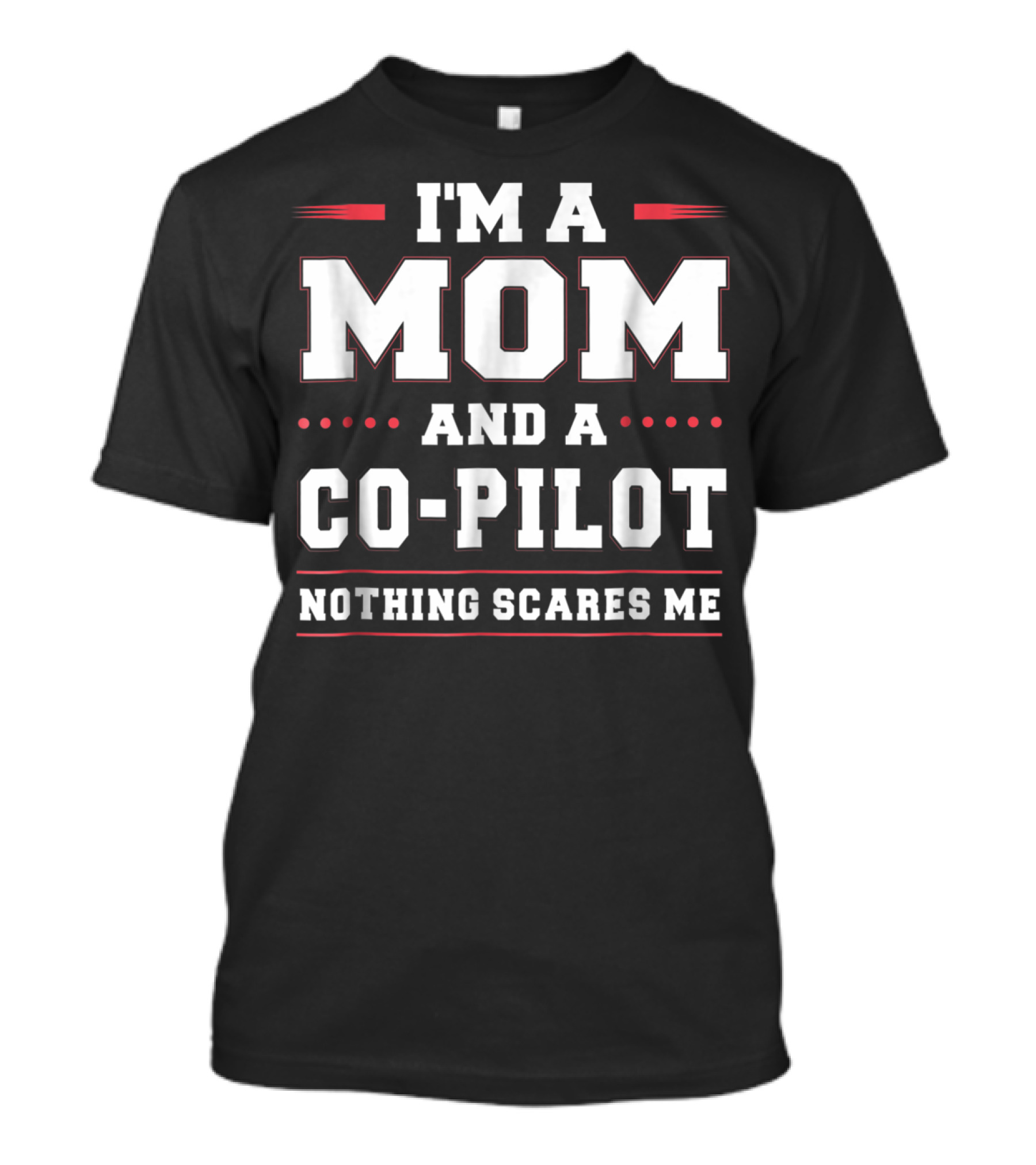 I'M A MOM AND A CO-PILOT NOTHING SCARES ME T-Shirt