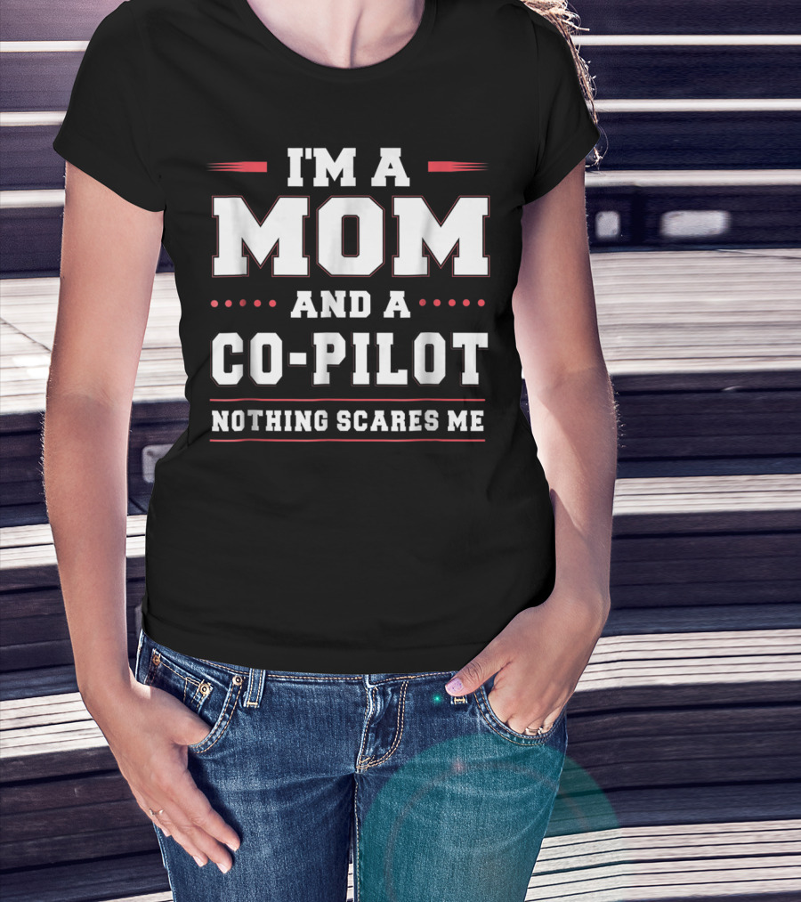 I'M A MOM AND A CO-PILOT NOTHING SCARES ME T-Shirt