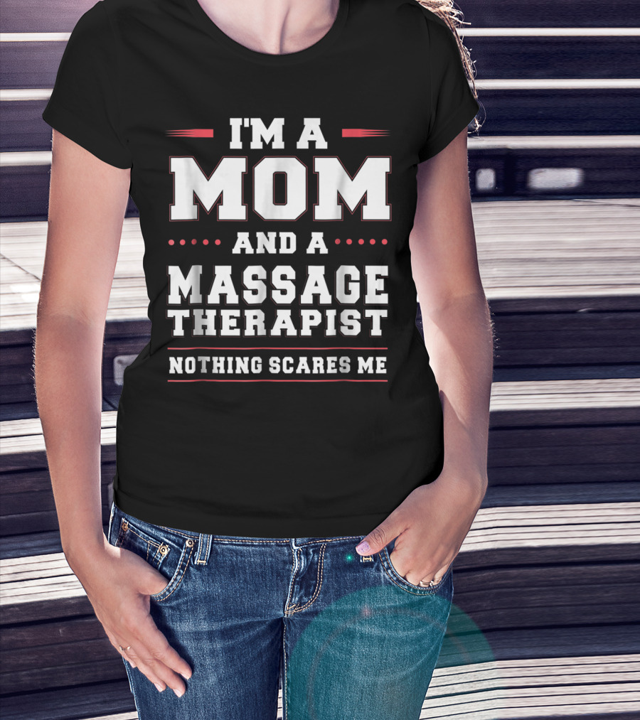 I'm A Mom And A Massage Therapist Nothing Scares Me T-Shirt