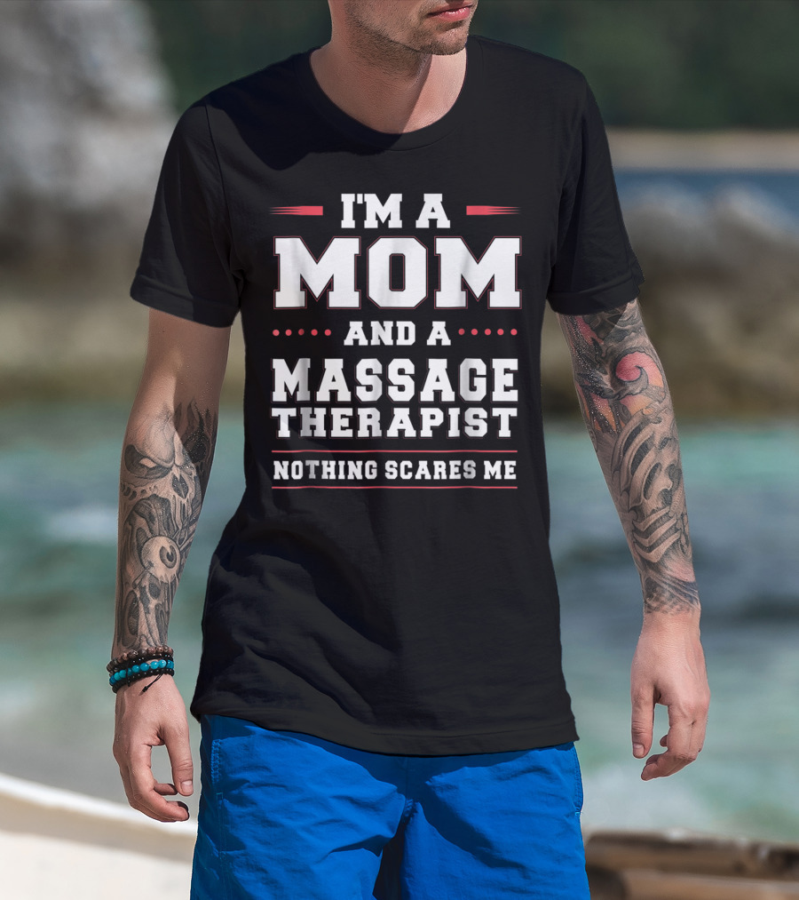 I'm A Mom And A Massage Therapist Nothing Scares Me T-Shirt