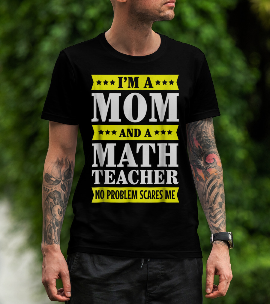 I’m A Mom And A Math Teacher No Problem Scares Me T-Shirt
