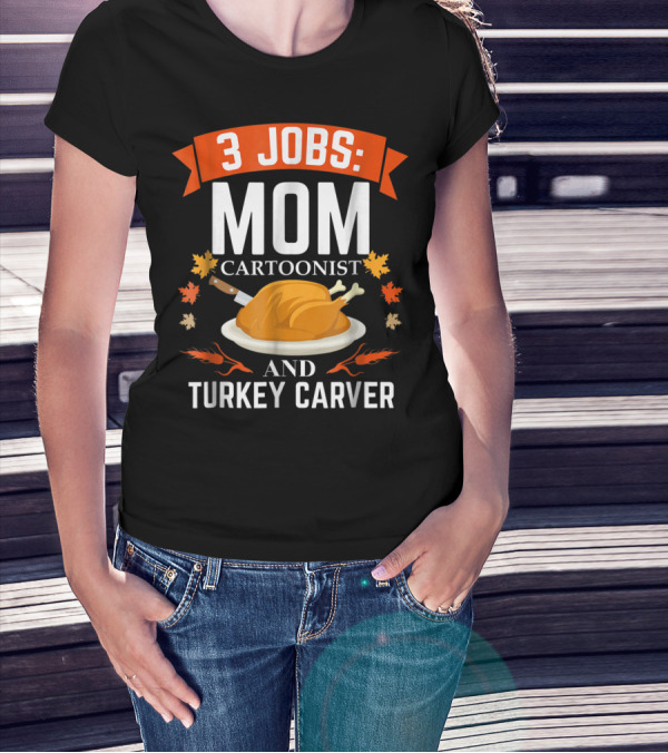 3 Jobs Mom Cartoonist And Turkey Carver T-Shirt