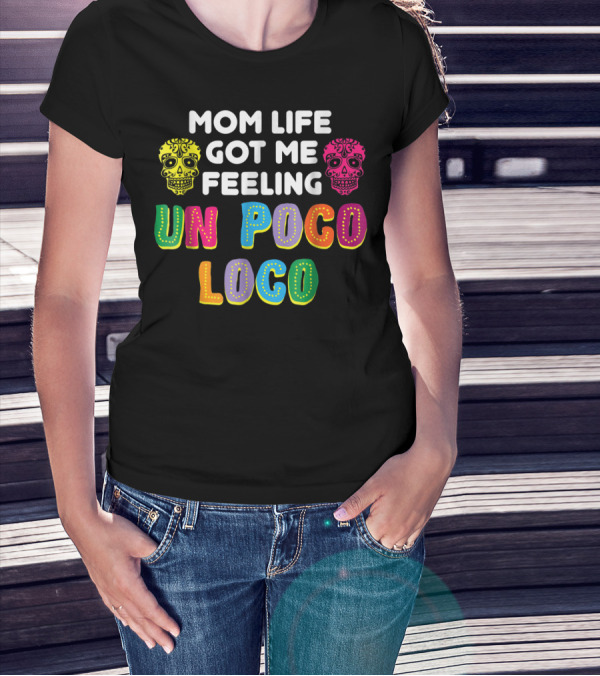 Mom Life Got Me Feeling Un Poco Loco Colorful Sugar Skulls T-Shirt