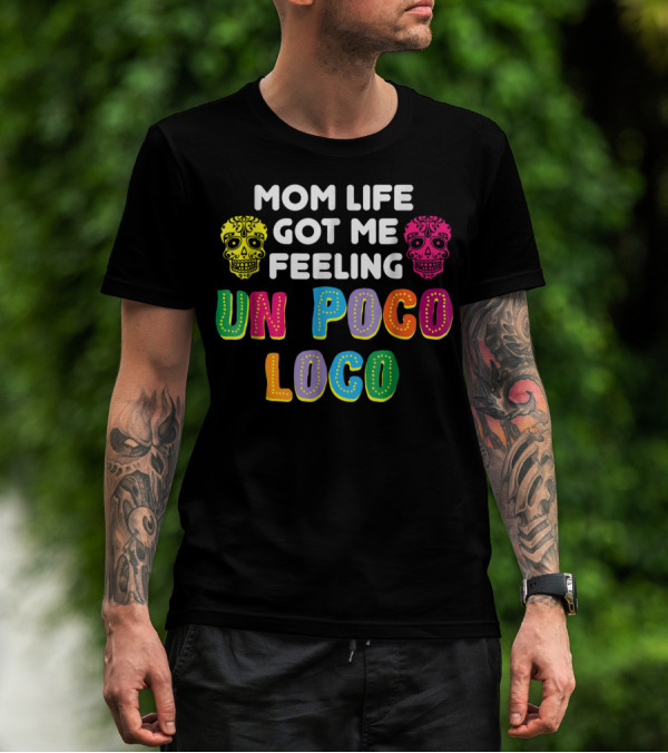 Mom Life Got Me Feeling Un Poco Loco Colorful Sugar Skulls T-Shirt