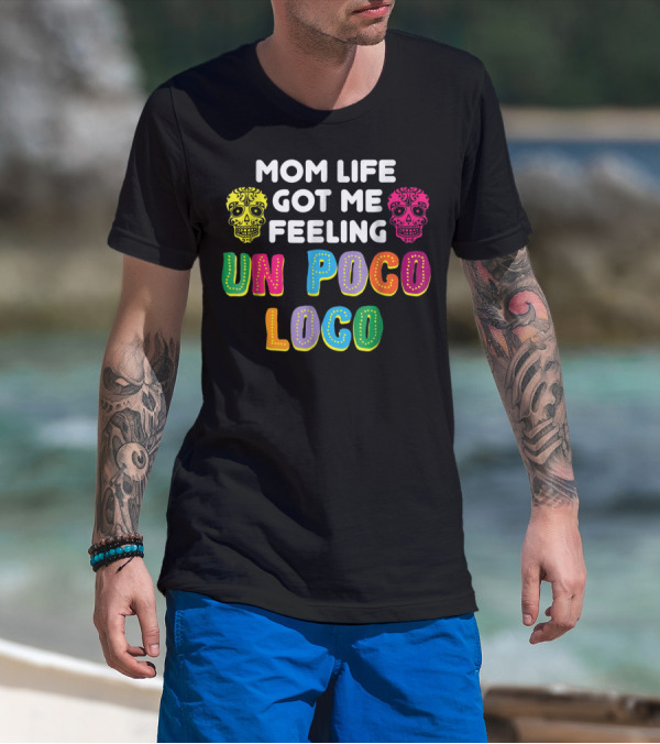 Mom Life Got Me Feeling Un Poco Loco Colorful Sugar Skulls T-Shirt