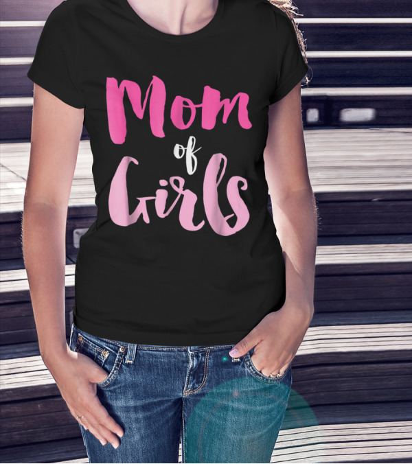 Mom Of Girls Funny And Cute For Mamas With Girl Kids T-Shirt