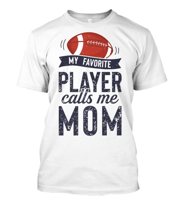 My Favorite Player Calls Me Mom Football Mother20 T-Shirt