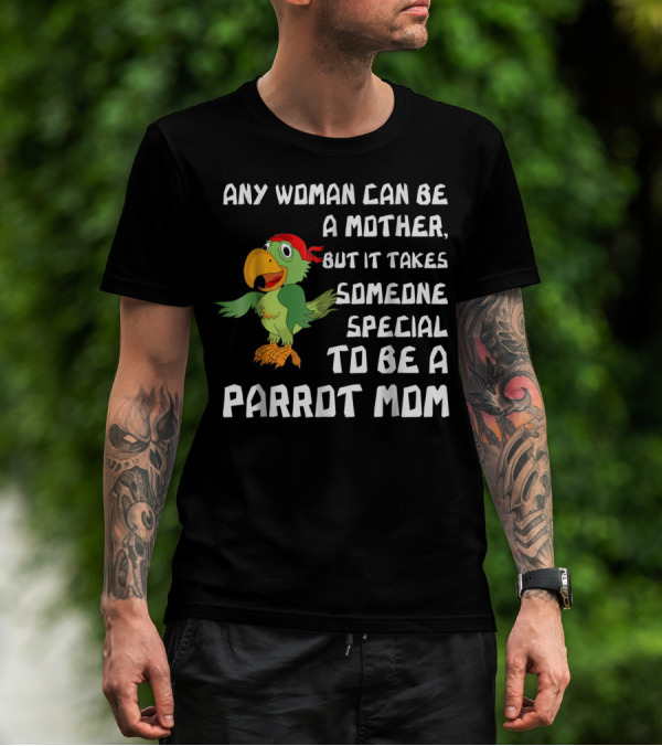 Any Woman Can Be A Mother But It Takes Someone Special To Be A Parrot Mom T-Shirt