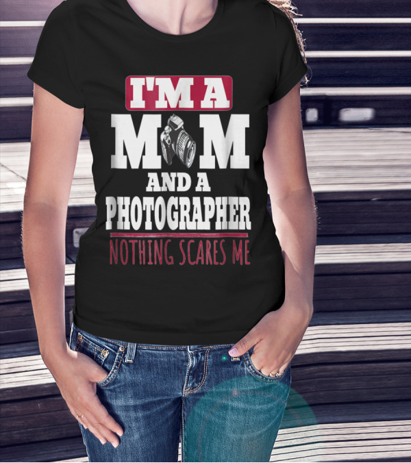 I'm A Mom And A Photographer Nothing Scares Me T-Shirt
