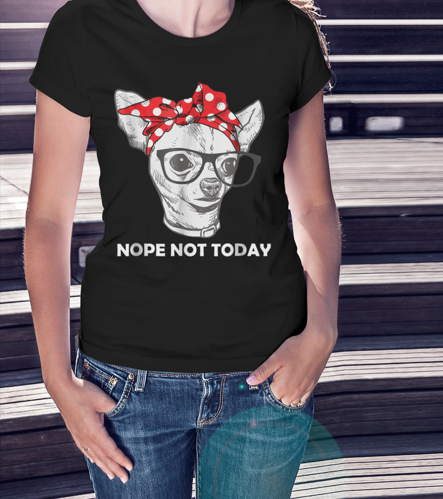 Nope Not Today Chihuahua Dog Lover Pittie Mom T-Shirt