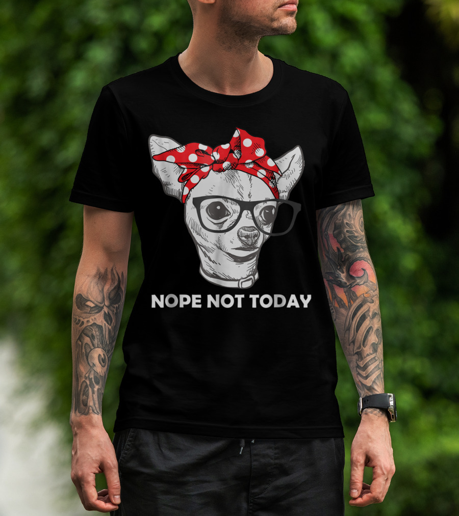Nope Not Today Chihuahua Dog Lover Pittie Mom T-Shirt