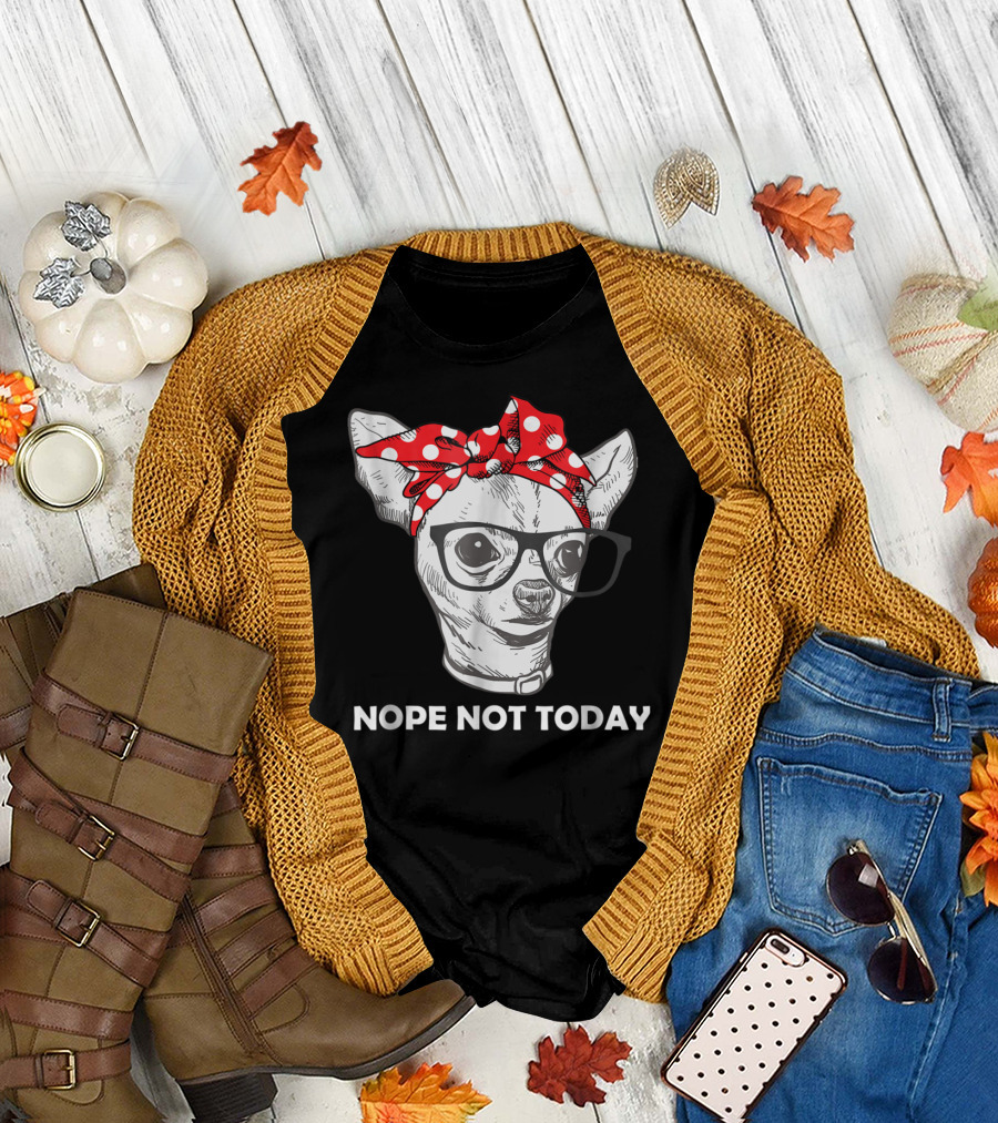 Nope Not Today Chihuahua Dog Lover Pittie Mom T-Shirt