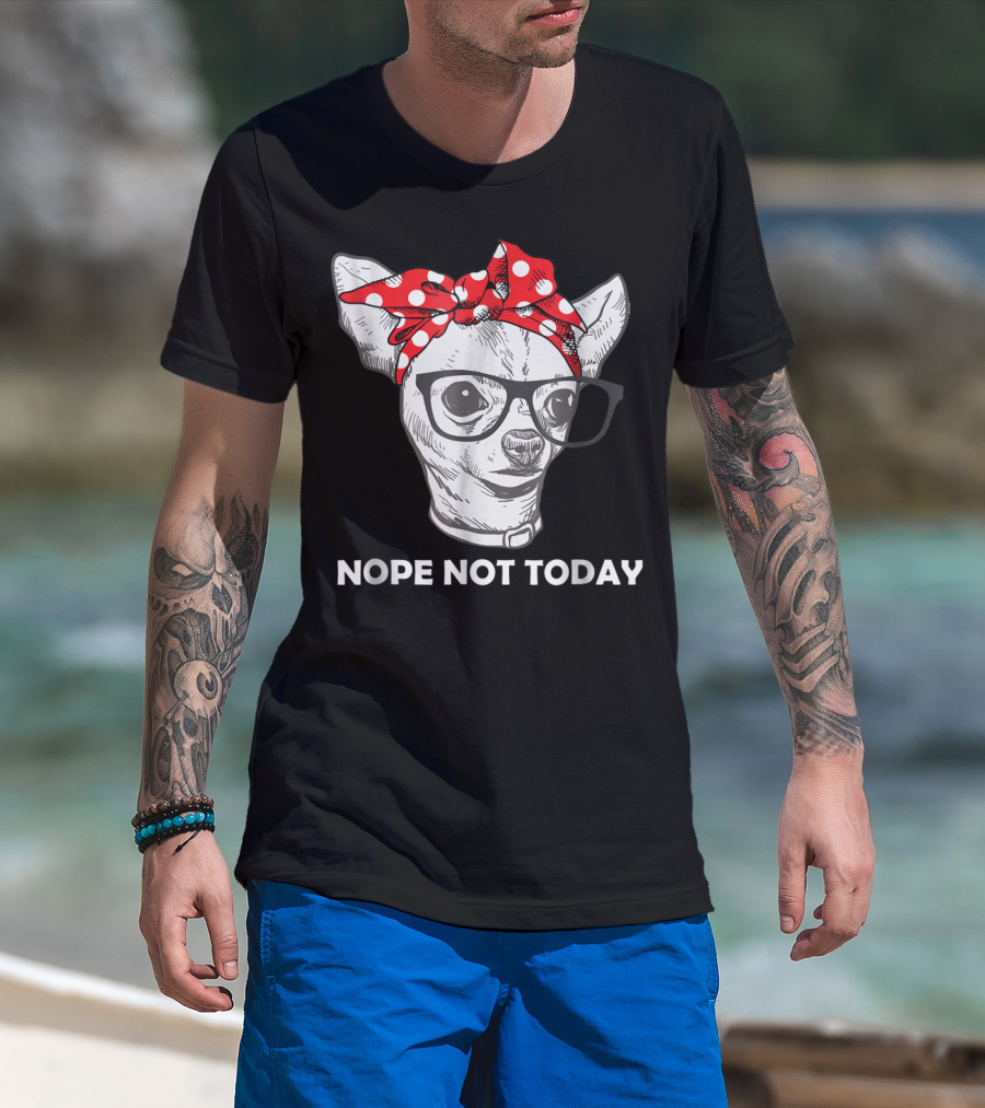 Nope Not Today Chihuahua Dog Lover Pittie Mom T-Shirt