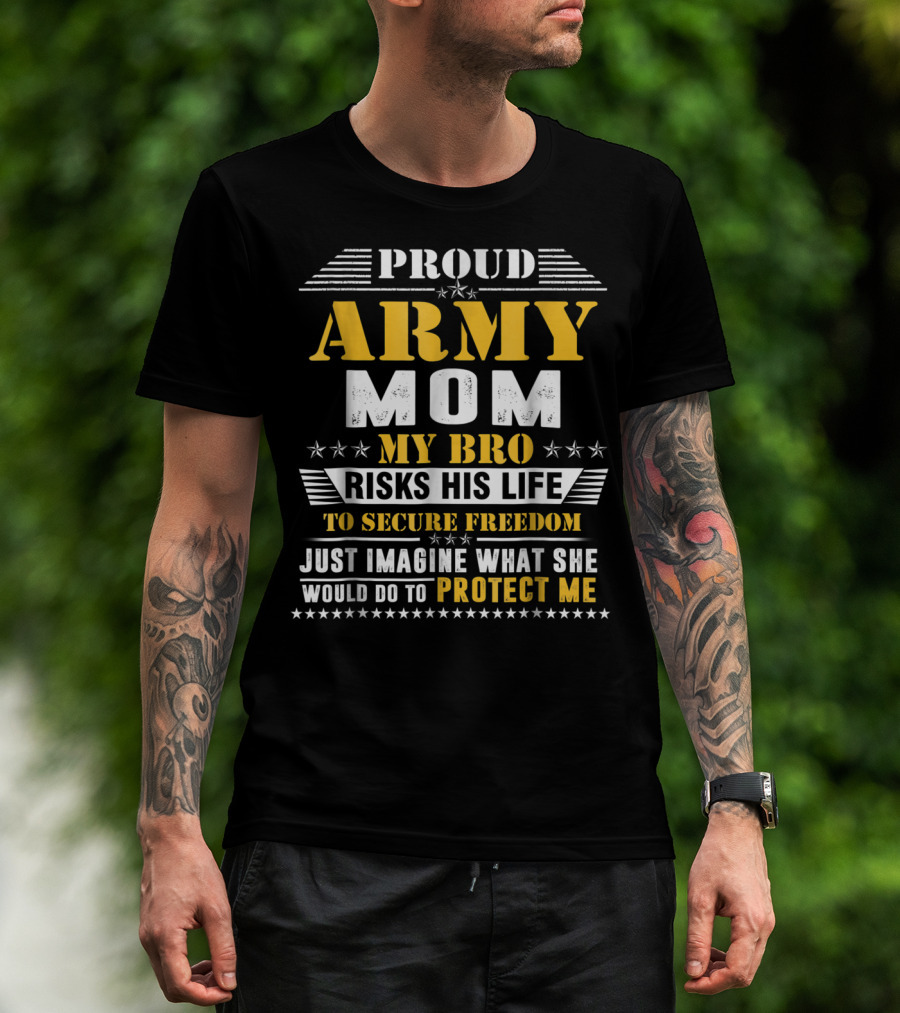Proud Army Mom My Bro Risks His Life To Secure Freedom Protect Me T-Shirt