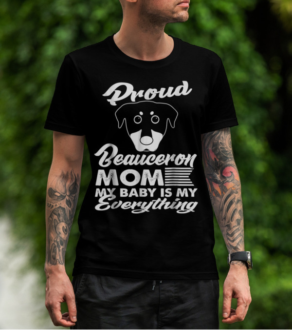 Proud Beauceron Mom My Baby Is My Everything T-Shirt