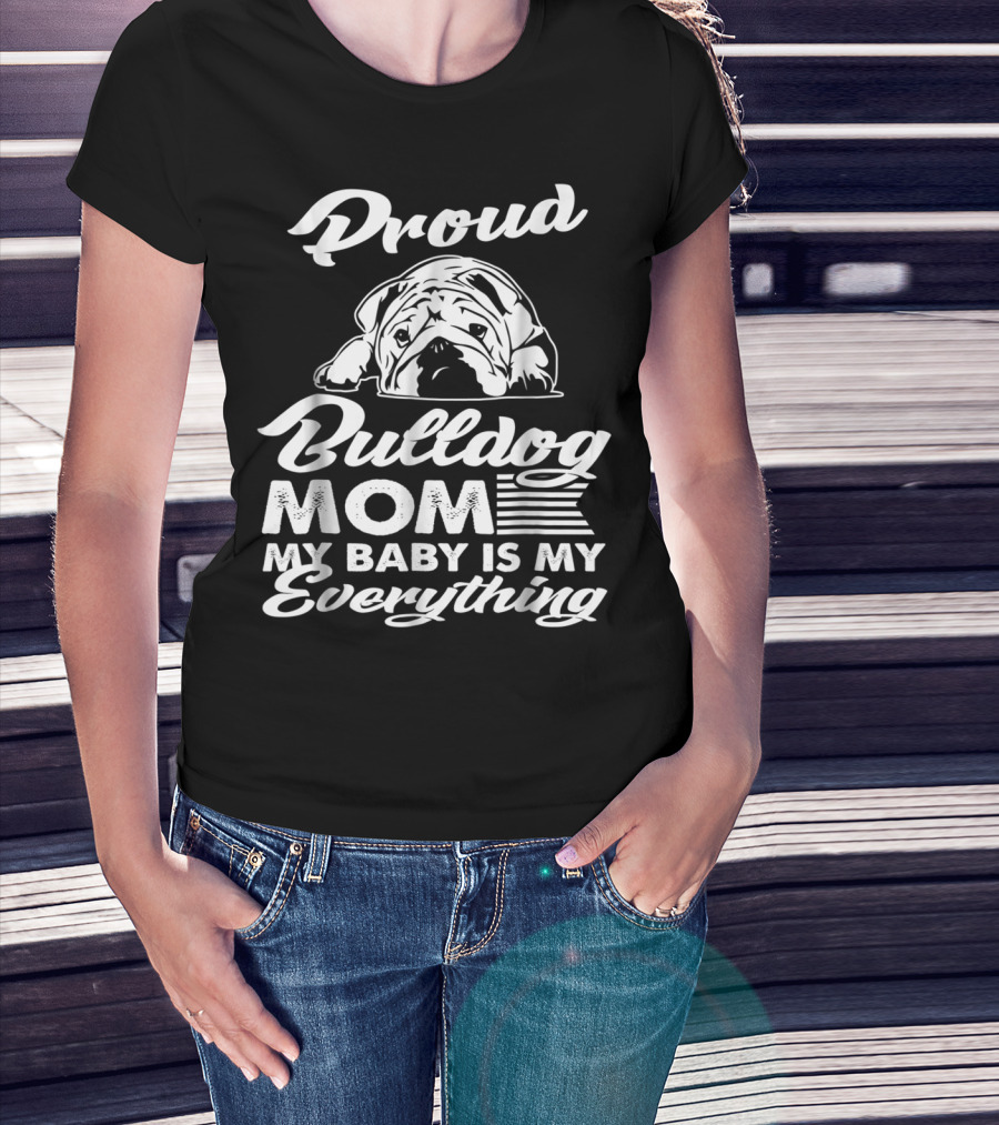 Proud Bulldog Mom My Baby Is My Everything T-Shirt