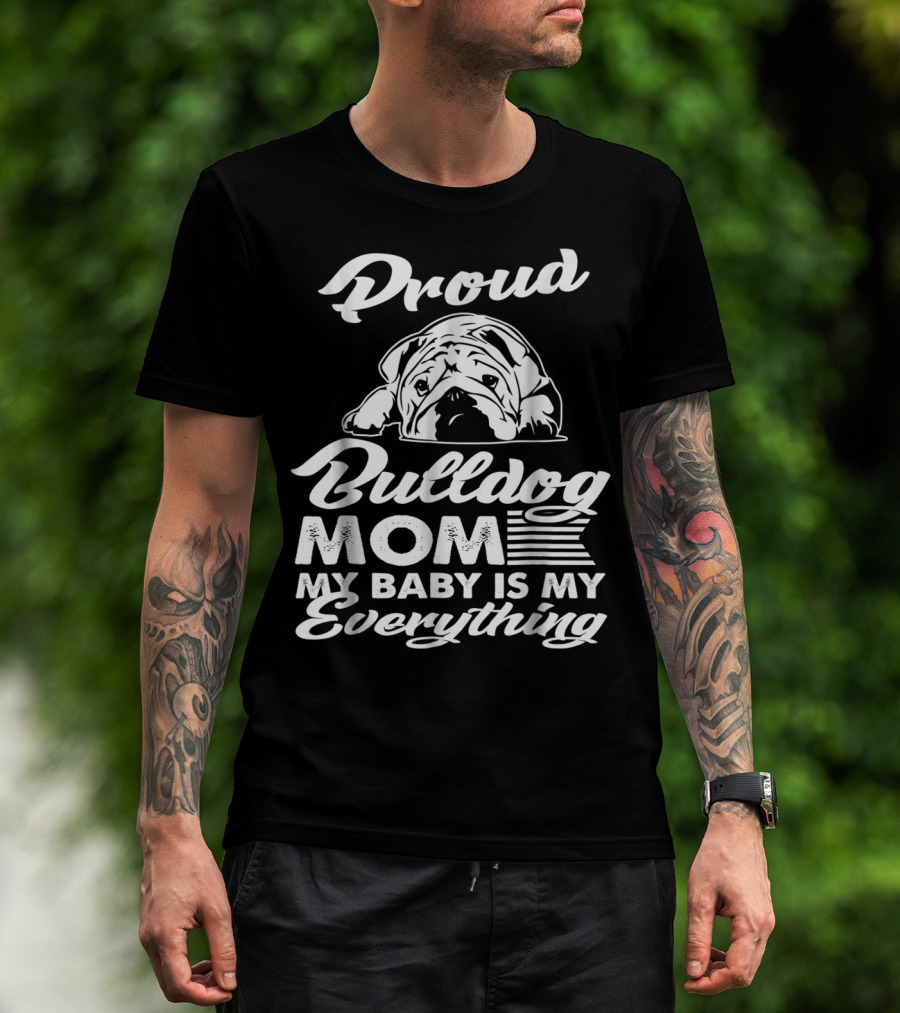 Proud Bulldog Mom My Baby Is My Everything T-Shirt