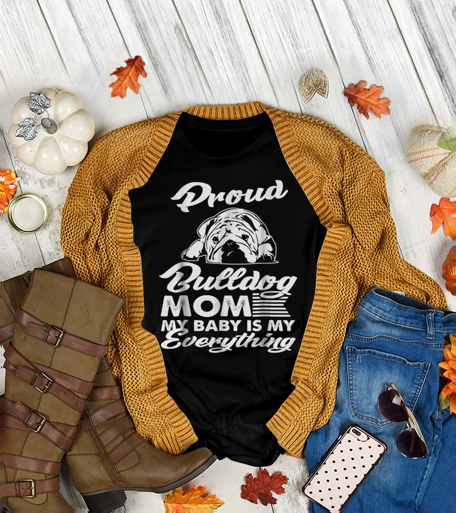 Proud Bulldog Mom My Baby Is My Everything T-Shirt