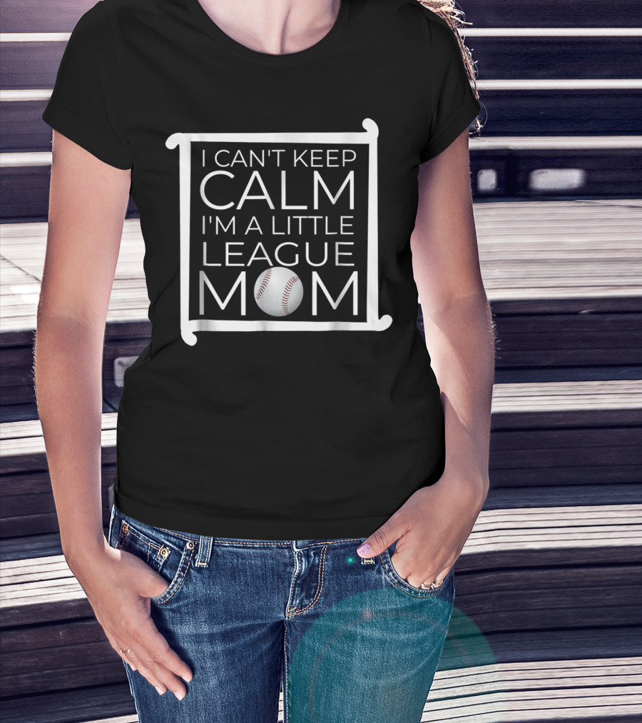 I Can't Keep Calm I'm A Little League Baseball Mom T-Shirt