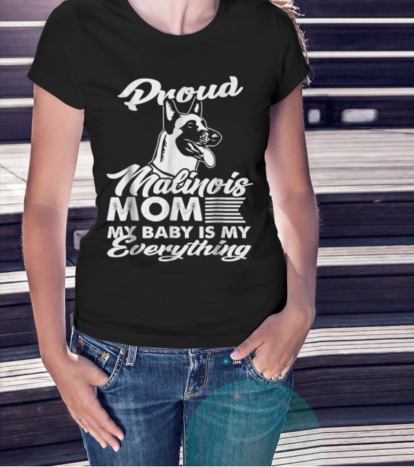 Proud Malinois Mom My Baby Is My Everything T-Shirt