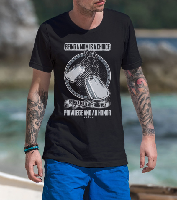 Being A Mom Is A Choice Being A Military Mom Is A Privilege And An Honor Dog Tags T-Shirt