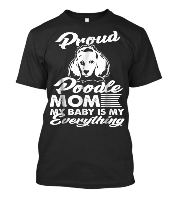 Proud Poodle Mom My Baby Is My Everything T-Shirt