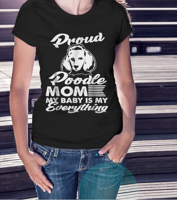 Proud Poodle Mom My Baby Is My Everything T-Shirt