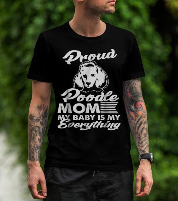 Proud Poodle Mom My Baby Is My Everything T-Shirt