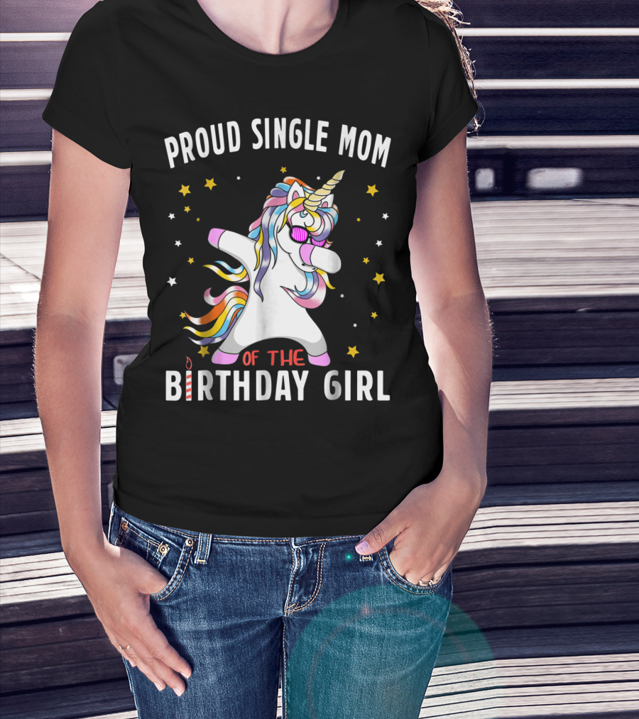 Proud Single Mom Of The Birthday Girl Dabbing Unicorn Stars Colorful T-Shirt