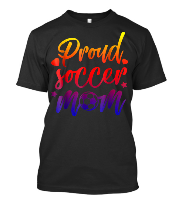 Proud Soccer Mom Cute Mother Moms Love Futbol Soccer Ball Hearts Stars T-Shirt