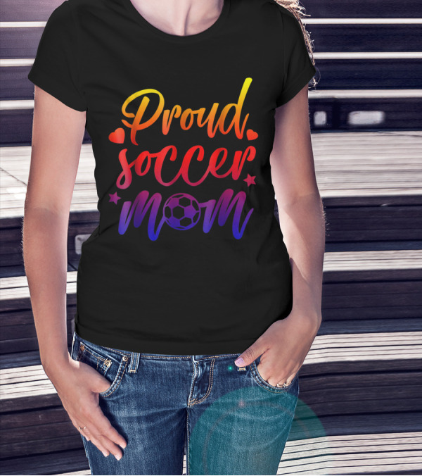 Proud Soccer Mom Cute Mother Moms Love Futbol Soccer Ball Hearts Stars T-Shirt