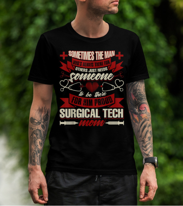 Sometimes The Man Who's Always There For Others Just Needs Someone To Be There For Him Proud Surgical Tech Mom T-Shirt