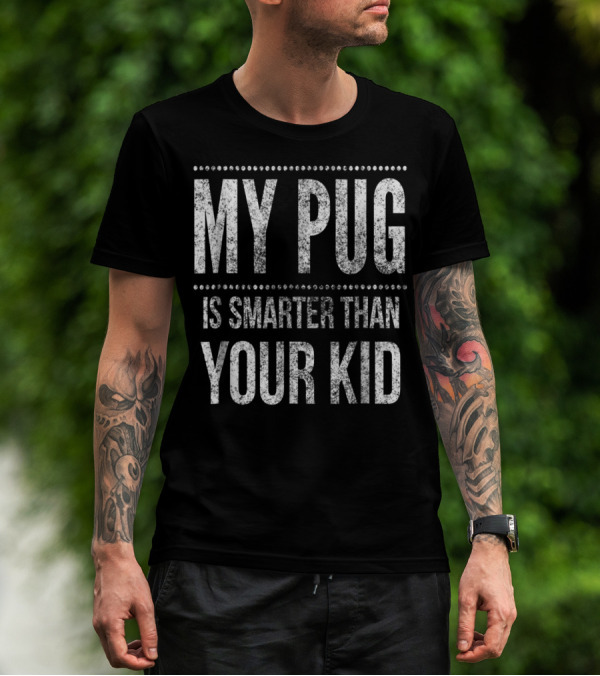 My Pug Is Smarter Than Your Kid Funny Dad Men Women Pug Dog T-Shirt