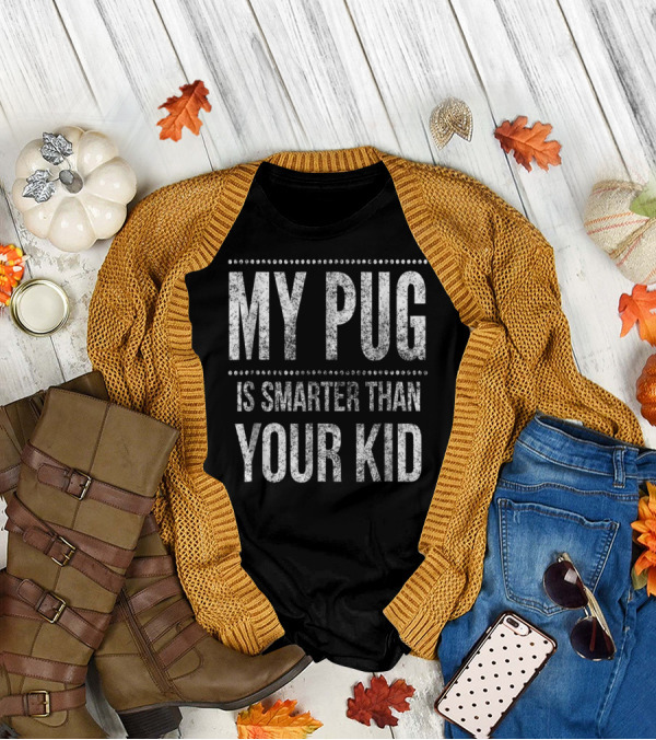 My Pug Is Smarter Than Your Kid Funny Dad Men Women Pug Dog T-Shirt