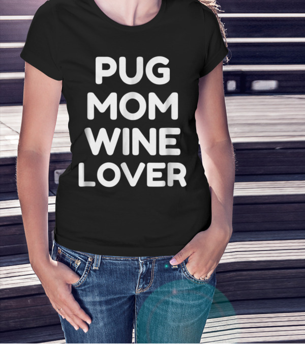 Pug Mom Wine Lover T-Shirt