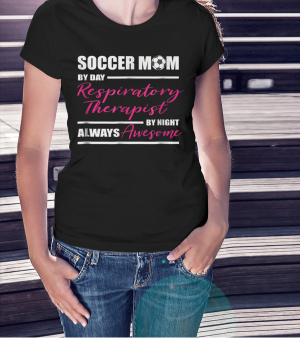Soccer Mom By Day Respiratory Therapist By Night Always Awesome T-Shirt