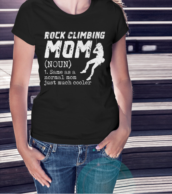 Rock Climbing Mom Definition Noun Same As Normal Mom Just Much Cooler T-Shirt