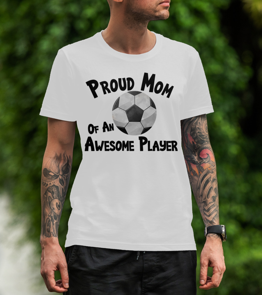 Proud Mom Of An Awesome Soccer Football Player T-Shirt