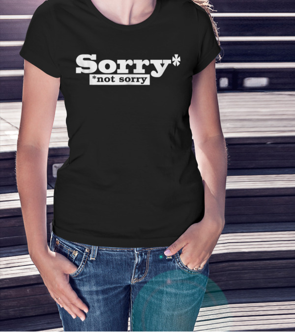 SORRY NOT SORRY Funny Girls Sorry* *Not Sorry T-Shirt